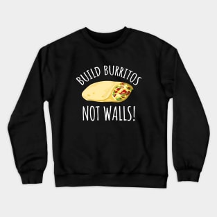 Build Burritos Not Walls Crewneck Sweatshirt